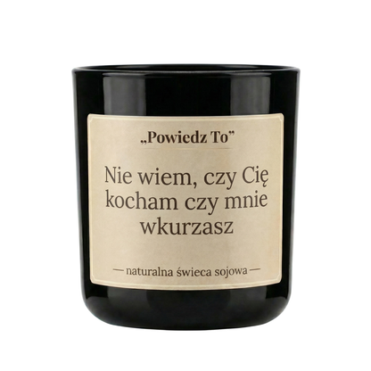 PowiedzTo świeczka sojowa Nie wiem, czy Cię kocham czy mnie wkurzasz 175 g