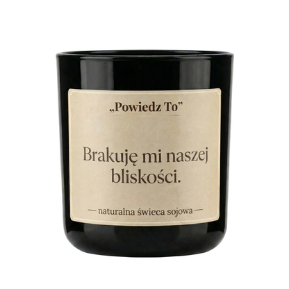 PowiedzTo świeczka sojowa Brakuje mi naszej bliskości. 175 g